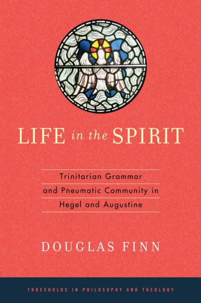 Life in the Spirit: Trinitarian Grammar and Pneumatic Community in Hegel and Augustine