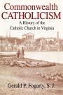 Commonwealth Catholicism: A History of the Catholic Church in Virginia