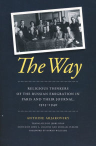 Title: The Way: Religious Thinkers of the Russian Emigration in Paris and Their Journal, 1925-1940, Author: Antoine Arjakovsky