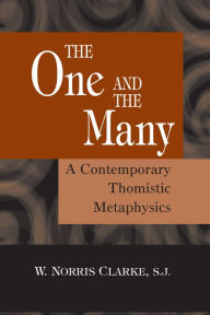 Title: The One and the Many: A Contemporary Thomistic Metaphysics, Author: W. Norris Clarke S.J.