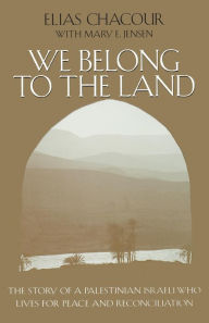 Title: We Belong to the Land: The Story of a Palestinian Israeli Who Lives for Peace and Reconciliation, Author: Elias Chacour