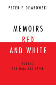 Title: Memoirs Red and White: Poland, the War, and After, Author: Peter F. Dembowski