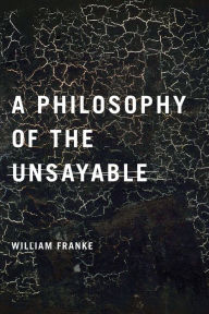 Title: A Philosophy of the Unsayable, Author: William Franke