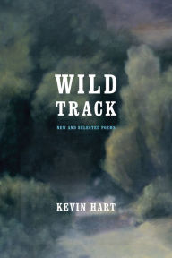 Title: Wild Track: New and Selected Poems, Author: Kevin Hart