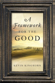 Title: A Framework for the Good, Author: Kevin Kinghorn