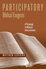 Title: Participatory Biblical Exegesis: A Theology of Biblical Interpretation, Author: Matthew Levering