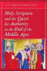 Title: Holy Scripture and the Quest for Authority at the End of the Middle Ages, Author: Ian Christopher Levy