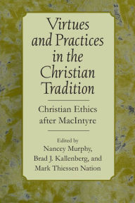 Title: Virtues and Practices in the Christian Tradition: Christian Ethics after MacIntyre, Author: Nancey Murphy