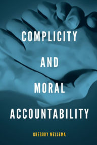 Title: Complicity and Moral Accountability, Author: Gregory Mellema