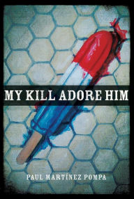 Title: My Kill Adore Him, Author: Paul Martínez Pompa