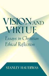 Title: Vision and Virtue: Essays in Christian Ethical Reflection, Author: Stanley Hauerwas