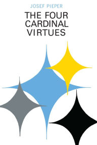 Title: The Four Cardinal Virtues: Human Agency, Intellectual Traditions, and Responsible Knowledge, Author: Josef Pieper