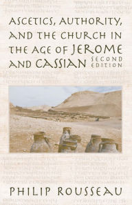 Title: Ascetics, Authority, and the Church in the Age of Jerome and Cassian, Author: Philip Rousseau