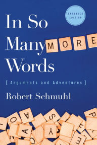 Title: In So Many More Words: Arguments and Adventures, Expanded Edition, Author: Robert Schmuhl