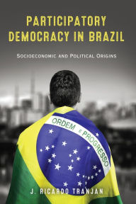 Title: Participatory Democracy in Brazil: Socioeconomic and Political Origins, Author: J. Ricardo Tranjan