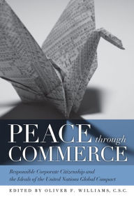 Title: Peace through Commerce: Responsible Corporate Citizenship and the Ideals of the United Nations Global Compact, Author: Oliver F. Williams