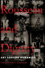 Title: Rousseau and Dignity: Art Serving Humanity, Author: Julia V. Douthwaite