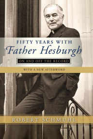 Title: Fifty Years with Father Hesburgh: On and Off the Record, Author: Robert Schmuhl