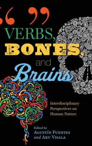 Title: Verbs, Bones, and Brains: Interdisciplinary Perspectives on Human Nature, Author: Agustín Fuentes