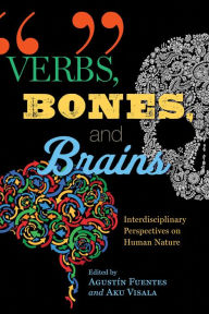 Title: Verbs, Bones, and Brains: Interdisciplinary Perspectives on Human Nature, Author: Agustín Fuentes