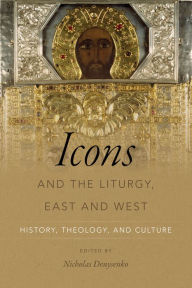 Title: Icons and the Liturgy, East and West: History, Theology, and Culture, Author: Saphira Saphira