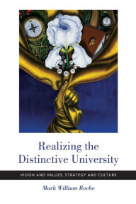 Title: Realizing the Distinctive University: Vision and Values, Strategy and Culture, Author: Mark William Roche