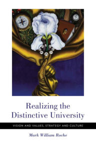 Title: Realizing the Distinctive University: Vision and Values, Strategy and Culture, Author: Mark William Roche