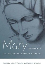 Title: Mary on the Eve of the Second Vatican Council, Author: John C. Cavadini