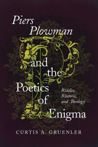 Title: Piers Plowman and the Poetics of Enigma: Riddles, Rhetoric, and Theology, Author: Curtis A. Gruenler