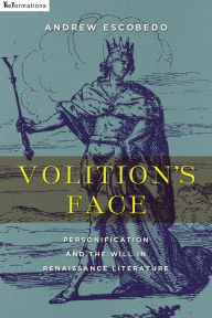 Title: Volition's Face: Personification and the Will in Renaissance Literature, Author: Andrew Escobedo
