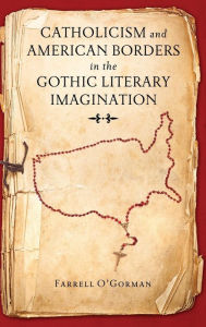 Title: Catholicism and American Borders in the Gothic Literary Imagination, Author: Farrell O'Gorman