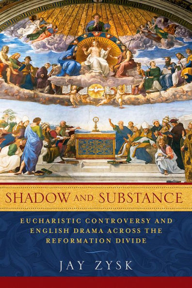 Shadow and Substance: Eucharistic Controversy English Drama across the Reformation Divide