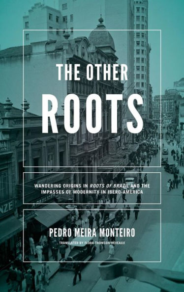 the Other Roots: Wandering Origins Roots of Brazil and Impasses Modernity Ibero-America