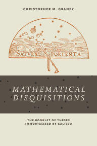 Title: Mathematical Disquisitions: The Booklet of Theses Immortalized by Galileo, Author: V. Hodasevich