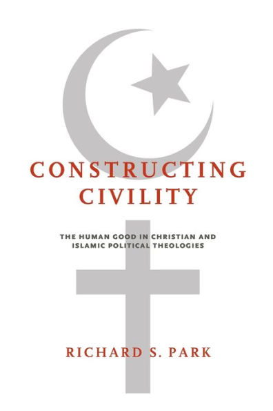 Constructing Civility: The Human Good Christian and Islamic Political Theologies