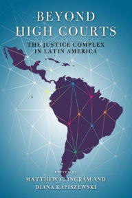 Title: Beyond High Courts: The Justice Complex in Latin America, Author: Matthew C. Ingram