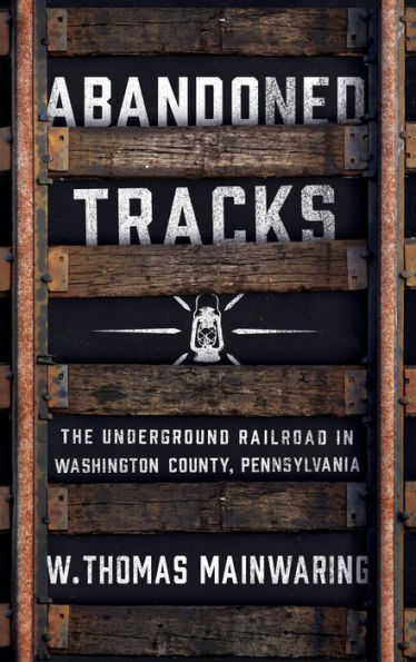 Abandoned Tracks: The Underground Railroad Washington County, Pennsylvania