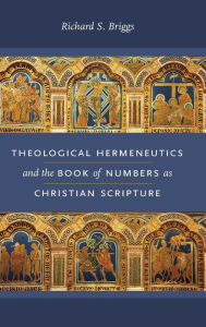 Title: Theological Hermeneutics and the Book of Numbers as Christian Scripture, Author: Richard S. Briggs