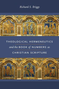 Title: Theological Hermeneutics and the Book of Numbers as Christian Scripture, Author: Richard S. Briggs