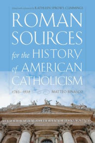 Title: Roman Sources for the History of American Catholicism, 1763-1939, Author: Matteo Binasco