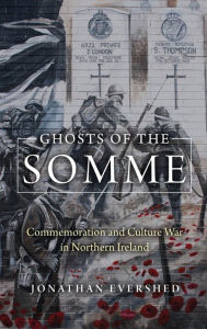 Title: Ghosts of the Somme: Commemoration and Culture War in Northern Ireland, Author: Jonathan Evershed