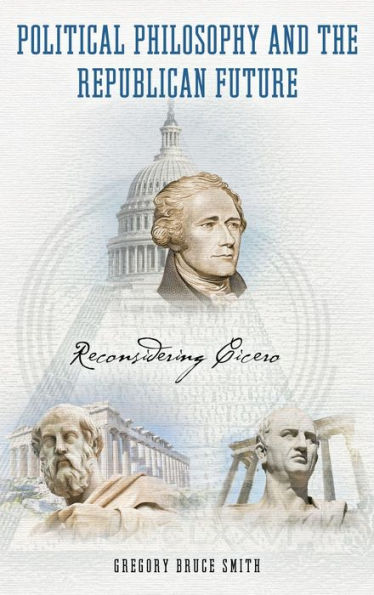 Political Philosophy and the Republican Future: Reconsidering Cicero