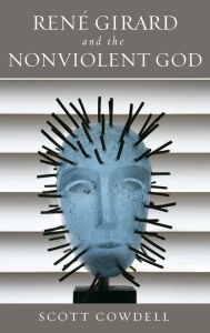 Title: René Girard and the Nonviolent God, Author: Scott Cowdell