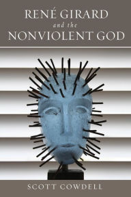 Title: René Girard and the Nonviolent God, Author: Scott Cowdell