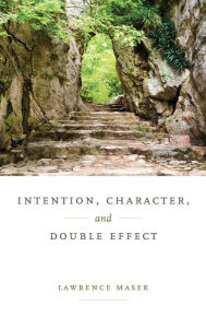 Title: Intention, Character, and Double Effect, Author: Lawrence Masek