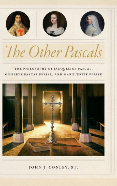 The Other Pascals: Philosophy of Jacqueline Pascal, Gilberte Pascal Périer, and Marguerite Périer