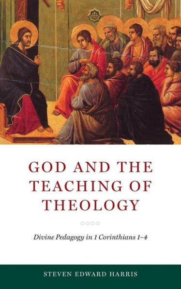 God and the Teaching of Theology: Divine Pedagogy 1 Corinthians 1-4