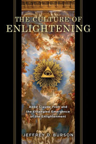 Title: Culture of Enlightening: Abbé Claude Yvon and the Entangled Emergence of the Enlightenment, Author: Jeffrey D. Burson