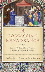 Title: A Boccaccian Renaissance: Essays on the Early Modern Impact of Giovanni Boccaccio and His Works, Author: Martin Eisner