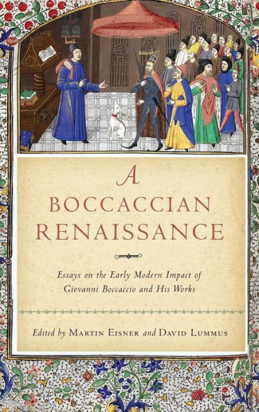 A Boccaccian Renaissance: Essays on the Early Modern Impact of Giovanni Boccaccio and His Works